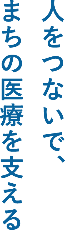 人をつないで、まちの医療を支える